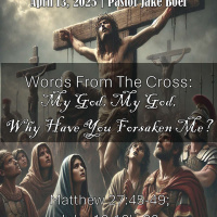 April 13, 2025 Words From The Cross: My God, My God, Why Have You Forsaken Me? | Matthew 27:45-49 John 19:16b-30