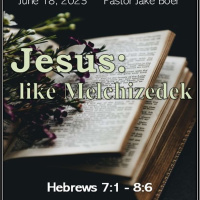 June 18, 2023 Jesus: like Melchizedek Hebrews 7:1-8:6