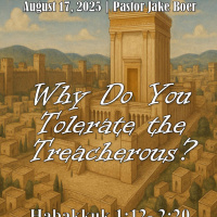 August 17, 2025 Why Do You Tolerate the Treacherous? | Habakkuk 1:12-2:20