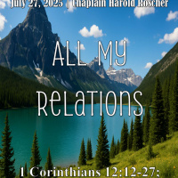 July 27, 2025 All My Relations | 1 Corinthians 12:12-27 Ecclesiastes 4:9-12