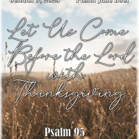 October 9, 2023 Let Us Come Before the Lord with Thanksgiving Psalm 95