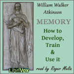 Memory: How to Develop, Train and Use It by ATKINSON, William Walker