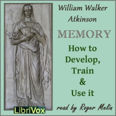 Memory: How to Develop, Train and Use It by ATKINSON, William Walker
