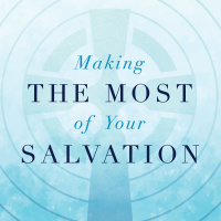 Making the Most of Your Salvation: Knowing Your Union With Christ