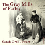 Gray Mills of Farley, The by JEWETT, Sarah Orne