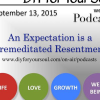 DIY for Your Soul Podcast – An Expectation is a Premeditated Resentment