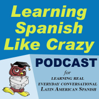 Learning Spanish Like Crazy Podcast 004