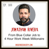BFS 088: Jonathan Rivera | From Blue Collar Worker to Living the 4 Hour Work Week