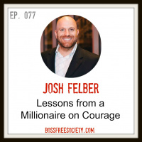 BFS 077: Josh Felber | Lessons from a Millionaire on Courage