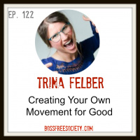 BFS 122 : Trina Felber | Creating Your Own Movement for Good