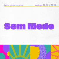 Sem Medo - Igreja Mosaico - 18.04.2021