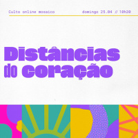 Distâncias Do Coração - Igreja Mosaic - 25.04.2021