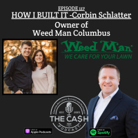 How I Built It with Corbin Schlatter, Owner of Weed Man Columbus, OH - The CASH Podcast Ep. 117