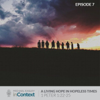 A Living Hope in Hopeless Times, Episode 7 - 1 Peter 1:22-25