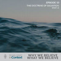 Why We Believe What We Believe: The Doctrine of Salvation (Part 2)