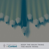 How To Keep The Main Thing The Main Thing
