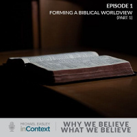 Why We Believe What We Believe: Forming a Biblical Worldview (Part 1)
