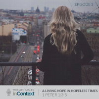 A Living Hope in Hopeless Times, Episode 3 - 1 Peter 1:3-5