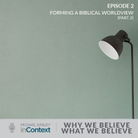 Why We Believe What We Believe: Forming a Biblical Worldview (Part 2)