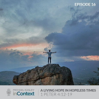 A Living Hope in Hopeless Times, Episode 16 - 1 Peter 4:12-19
