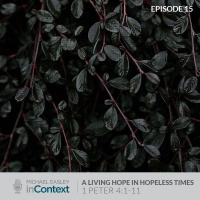 A Living Hope in Hopeless Times, Episode 15 - 1 Peter 4:1-11