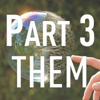 Burst the Bubble - Part 3 - Them