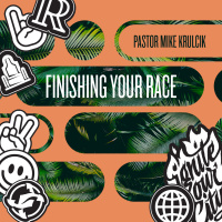 Finishing Your Race - with Pastor Mike Krulcik