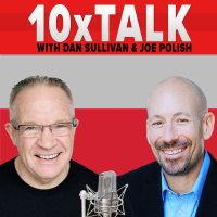 Joe Shares What He Learned While on Sabbatical Featuring Dan Sullivan and Joe Polish - 10xTalk Episode #207