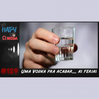 No Haipy do Omega 129 – Uma vodka pra acabar… as férias