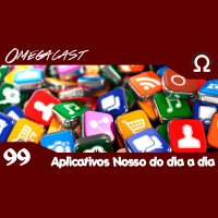 Omegacast – Episódio 99 – Aplicativo nosso do dia a dia