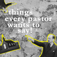 Things Every Pastor Wants to Say: Get Over Yourself