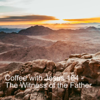 Coffee with Jesus 104 - The Witness of the Father