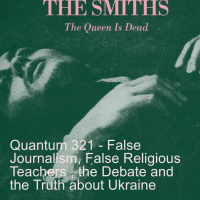 Quantum 321 - False Journalism, FalseTeachers in the Church, The Debate, and the Truth about Ukraine