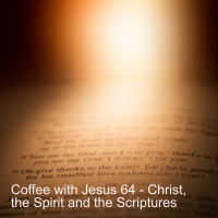 Coffee with Jesus 64 - Christ, the Spirit and the Scriptures.