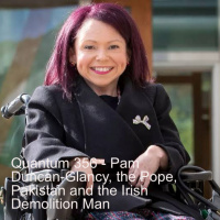 Quantum 356 - Pam Duncan-Glancy, the Pope, Pakistan and the Irish Demolition Man
