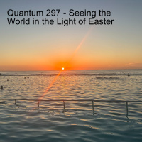 Quantum 297 - Easter in Todays World.