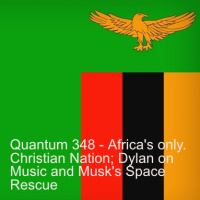 Quantum 348 - Africas Only Christian Nation Dylan on Music and Musks Space Rescue