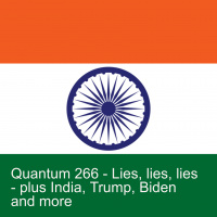 Quantum 266 - Lies, lies, lies - India, Trump, Biden and much more