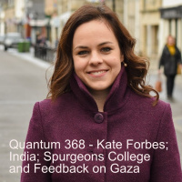Quantum 368 - Kate Forbes, India, Spurgeons College and Gaza Feedback