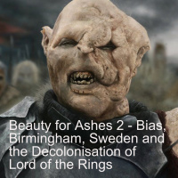 Beauty for Ashes 2 - Bias, Birmingham, Sweden and Decolonising Lord of the Rings