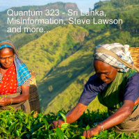 Quantum 323 - Sri Lanka, Misinformation.. Steve Lawson...and much more...
