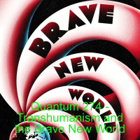 Quantum 274 - Transhumanism - the Brave New World