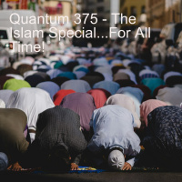 Quantum 375 - The Islam Special....for all time!