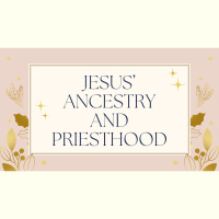 Jesus Ancestry and Priesthood (Audio Only)