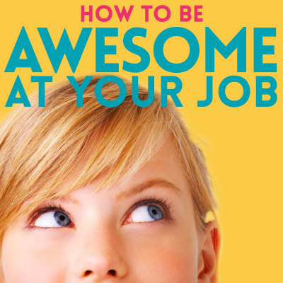 How To Be Awesome At Your Job: A Podcast For People Who Love Learning Improvement Tools For Happier Work, Career  Achieving