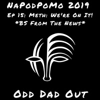 Meth: Were On It- BS From The News: NAPODPOMO- Ep 15