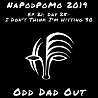 Day 25- I Dont Think Im Hitting 30: NAPODPOMO- Ep 21