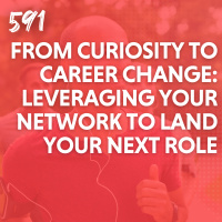 From Curiosity to Career Change: Leveraging Your Network to Land Your Next Role