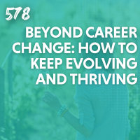 Beyond Career Change: How to Keep Evolving and Thriving
