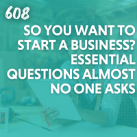 So You Want to Start a Business? Essential Questions Almost No One Asks